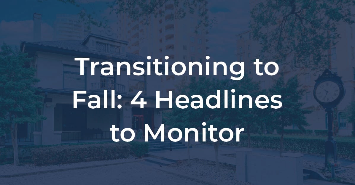 Transitioning to Fall: 4 Headlines to Monitor